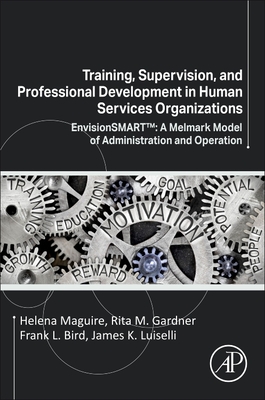 Training, Supervision, and Professional Development in Human Services Organizations: Envisionsmart(tm) a Melmark Model of Administration and Operation - Maguire, Helena, and Gardner, Rita M, and Bird, Frank L