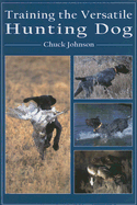 Training the Versatile Hunting Dog - Johnson, Chuck, and Johnson, Blanche (Photographer)