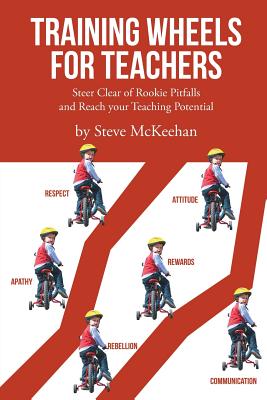 Training Wheels for Teachers: Steer Clear of Rookie Pitfalls and Reach your Teaching Potential - McKeehan, Steve