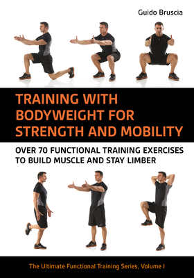 Training With Bodyweight for Strength and Mobility: Over 70 Functional Training Exercises to Build Muscle and Stay Limber - Bruscia, Guido