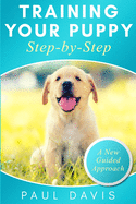Training your puppy step-by-step: A how-to guide to early and positively train your dog. Tips and tricks and effective techniques for different kinds of dogs