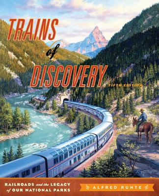 Trains of Discovery: Railroads and the Legacy of Our National Parks - Runte, Alfred