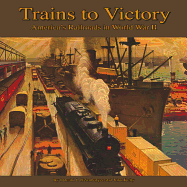 Trains to Victory: America's Railroads in World War II