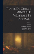 Trait De Chimie Minerale, Vgtale Et Animale; Volume 4