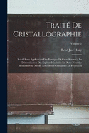 Trait De Cristallographie: Suivi D'une Application Des Principes De Cette Science a La Dtermination Des Espces Minrales Et D'une Nouvelle Mthode Pour Mettre Les Formes Cristallines En Projection; Volume 2