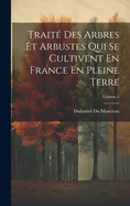 Trait Des Arbres Et Arbustes Qui Se Cultivent En France En Pleine Terre; Volume 1