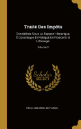 Trait Des Impts: Considrs Sous Le Rapport Historique,  Conomique Et Poliique En France Et  L'tranger; Volume 3