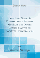Trait des Socits Commerciales, Suivi de Modles des Divers Genres d'Actes de Socits Commerciales (Classic Reprint)