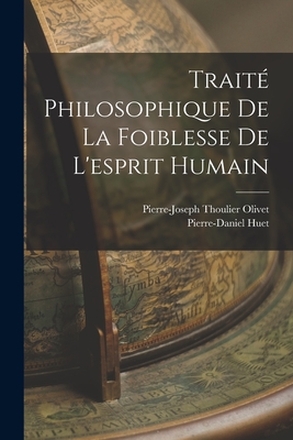 Trait Philosophique De La Foiblesse De L'esprit Humain - Huet, Pierre-Daniel, and Olivet, Pierre-Joseph Thoulier