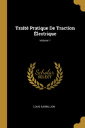 Trait Pratique De Traction lectrique; Volume 1