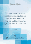 Traits Des Contrats de Bienfaisance, Selon Les Regles Tant Du for de la Conscience, Que Du for Extrieur, Vol. 1 (Classic Reprint)