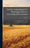 Trait?(c) Th?(c)orique Et Pratique Sur La Culture Des Grains