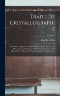 Trait? De Cristallographie: Suivi D'une Application Des Principes De Cette Science a La D?termination Des Esp?ces Min?rales Et D'une Nouvelle M?thode Pour Mettre Les Formes Cristallines En Projection; Volume 2