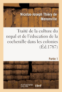Trait? de la Culture Du Nopal Et de l'?ducation de la Cochenille Dans Les Colonies: Fran?aises de l'Am?rique. Partie 2