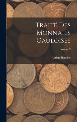 Trait? Des Monnaies Gauloises; Volume 2 - Blanchet, Adrien