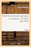 Trait? Des Monnaies Grecques Et Romaines 2e Partie. Tome 4, Comprenant Les Monnaies de la: Gr?ce Septentrionale Aux Ve Et Ive Si?cles Avant J.-C. - Babelon, Ernest