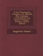 Trait? D'explication Fran?aise: Ou, M?thode Pour Expliquer Litt?ralement Les Auteurs Fran?ais
