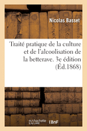 Trait? Pratique de la Culture Et de l'Alcoolisation de la Betterave. 3e ?dition: R?sum? Complet Des Travaux Fait Jusqu'? CE Jour