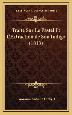 Trait? Sur Le Pastel Et L'extraction De Son Indigo - Giobert (Creator)