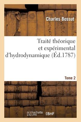 Trait Thorique Et Exprimental d'Hydrodynamique. Tome 2 - Bossut, Charles