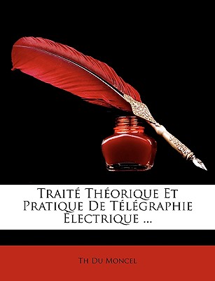 Trait Thorique Et Pratique de Tlgraphie Lectrique ... - Moncel, Th Du