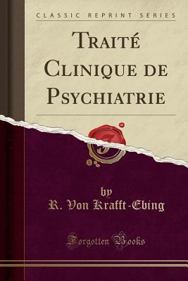 Traite Clinique de Psychiatrie (Classic Reprint) - Krafft-Ebing, R. Von