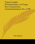 Traite Complet D'Arithmetique, A L'Usage Des Commercans, Commissionnaires, Etc. (1798)