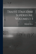 Traite D'Algebre Superieure, Volumes 1-3
