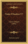 Traite D'Analyse V7: Calcul Integral (1891)