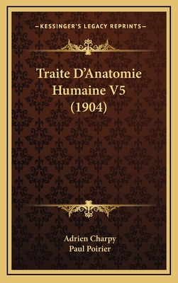 Traite D'Anatomie Humaine V5 (1904) - Charpy, Adrien, and Poirier, Paul