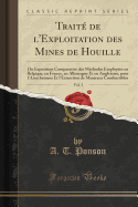 Traite de L'Exploitation Des Mines de Houille, Vol. 3: Ou Exposition Comparative Des Methodes Employees En Belgique, En France, En Allemagne Et En Angleterre, Pour L'Arrachement Et L'Extraction de Mineraux Combustibles (Classic Reprint)