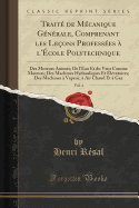 Traite de Mecanique Generale, Comprenant Les Lecons Professees A l'Ecole Polytechnique, Vol. 4: Des Moteurs Animes; de l'Eau Et Du Vent Comme Moteurs; Des Machines Hydrauliques Et Elevatoires; Des Machines A Vapeur, A Air Chaud Et A Gaz