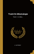 Traite de Mineralogie: Texte -T. 5, Atlas...