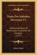 Traite Des Maladies Nerveuses V1: Hypocondriaques Et Hysteriques, Traduction De L'Anglois (1777)