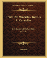 Traite Des Minorites, Tutelles Et Curatelles: Des Gardes, Des Gardiens (1785)