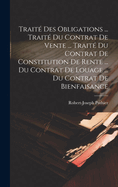 Traite Des Obligations ... Traite Du Contrat de Vente ... Traite Du Contrat de Constitution de Rente ... Du Contrat de Louage ... Du Contrat de Bienfaisance