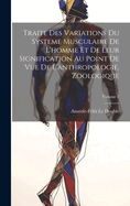 Traite Des Variations Du Systeme Musculaire De L'homme Et De Leur Signification Au Point De Vue De L'anthropologie, Zoologique; Volume 2