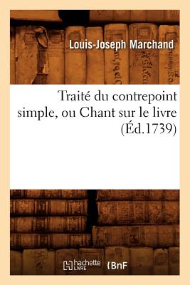 Traite Du Contrepoint Simple, Ou Chant Sur Le Livre (Ed.1739) - Marchand, Louis-Joseph