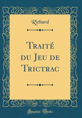 Traite Du Jeu de Trictrac (Classic Reprint) - Richard, Richard