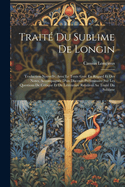 Traite Du Sublime de Longin: Traduction Nouvelle, Avec Le Texte Grec En Regard Et Des Notes, Accompagnee D'Un Discours Preliminaire Sur Les Questions de Critique Et de Litterature Relatives Au Traite Du Sublime