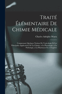 Traite Elementaire de Chimie Medicale: Comprenant Quelques Notions de Toxicologie Et Les Principales Applications de La Chimie, a la Physiologie, a la Pathologie, a la Pharmacie Et A L'Hygiene