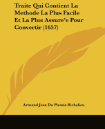 Traite Qui Contient La Methode La Plus Facile Et La Plus Assure'e Pour Convertir (1657)