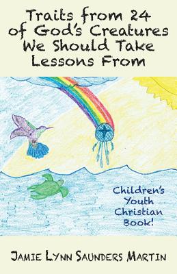 Traits from 24 of God's Creatures We Should Take Lessons From: Children's Youth Christian Book! - Martin, Jamie Lynn Saunders