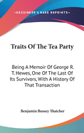 Traits Of The Tea Party: Being A Memoir Of George R. T. Hewes, One Of The Last Of Its Survivors, With A History Of That Transaction