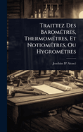 Traittez Des Barom(c)tres, Thermom(c)tres, Et Notiom(c)tres, Ou Hygrom(c)tres