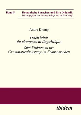 Trajectoires du changement linguistique. Zum Phnomen der Grammatikalisierung im Franzsischen - Klump, Andre (Editor), and Frings, Michael (Editor)