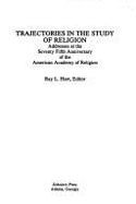 Trajectories in the Study of Religion: Addresses at the Seventy Fifth Anniversary of the American Academy of Religion - Hart, Ray L. (Editor)