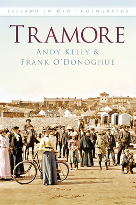 Tramore: Ireland in Old Photographs - Kelly, Andy, and O'Donoghue, Frank