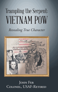 Trampling the Serpent: Vietnam POW: Revealing True Character