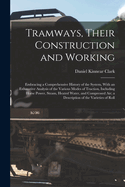 Tramways, Their Construction and Working: Embracing a Comprehensive History of the System, With an Exhaustive Analysis of the Various Modes of Traction, Including Horse Power, Steam, Heated Water, and Compressed Air; a Description of the Varieties of Roll